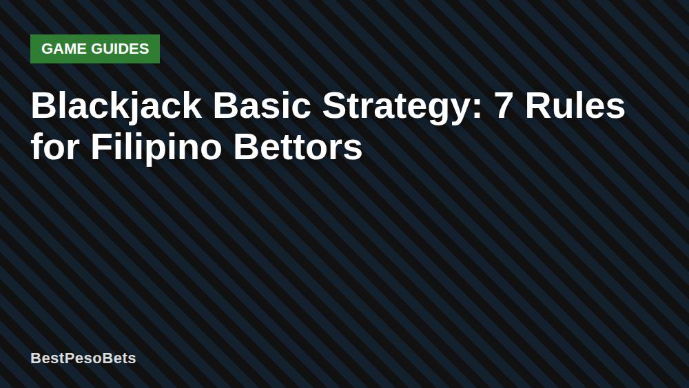 Blackjack Basic Strategy: 7 Rules for Filipino Bettors