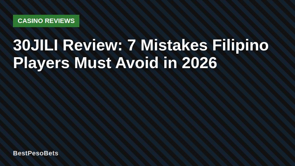 30JILI Review: 7 Mistakes Filipino Players Must Avoid in 2026