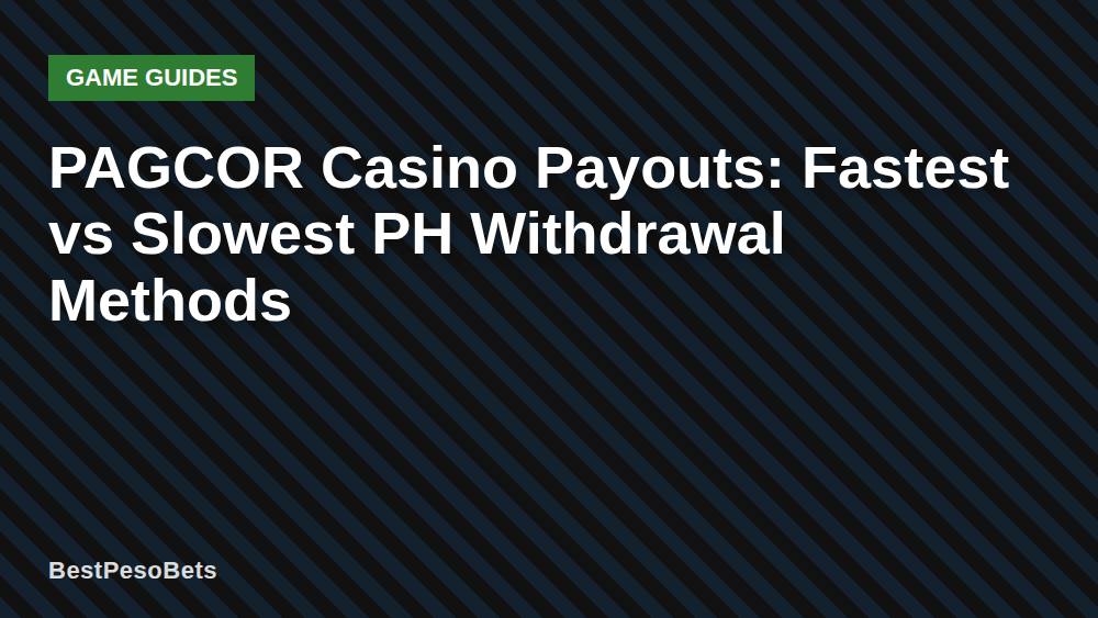 PAGCOR Casino Payouts: Fastest vs Slowest PH Withdrawal Methods
